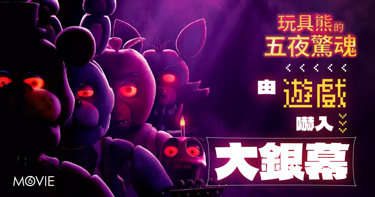 【 MOVIE6 熱話 】《 玩具熊的五夜驚魂 》 由遊戲嚇入大銀幕